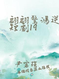 翩翩惊鸿逆游龙短剧19