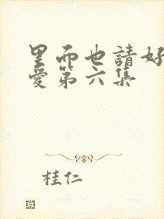 里面也请好好疼爱第六集