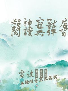 超神宠兽店在线阅读无弹窗