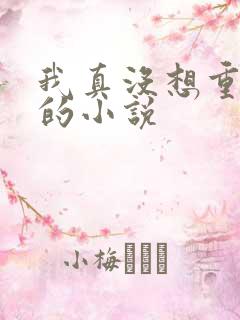 我真没想重生啊的小说