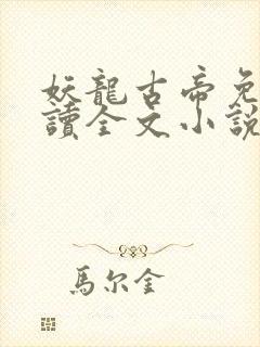 妖龙古帝免费阅读全文小说