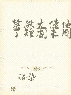 禁欲大佬他沦陷了短剧未删减