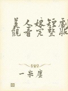 美人娘短剧免费观看完整版