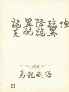 诡异降临但我能支配诡异