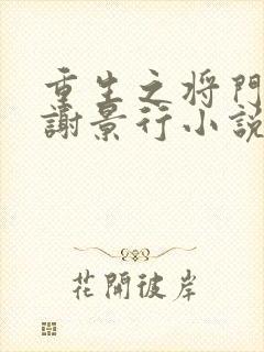 重生之将门毒后谢景行小说阅读版