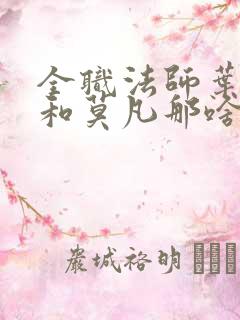 全职法师叶心夏和莫凡那啥在第几章