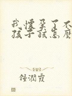 我怀孕了不想要孩子该怎么办