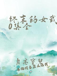 终末的女武神50集全