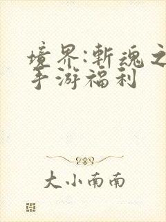 境界:斩魂之刃手游福利