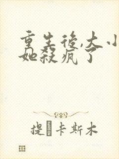 重生后,大小姐她杀疯了