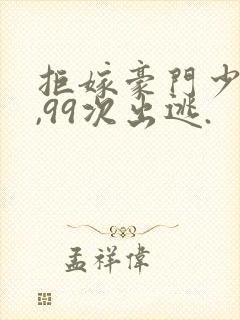 拒嫁豪门少奶奶,99次出逃.