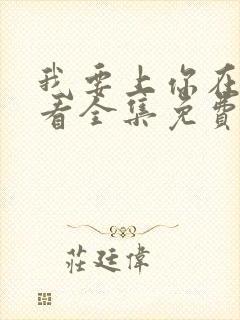 我要上你在线观看全集免费播放