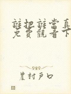 谁把谁当真漫画免费观看下拉式六漫画