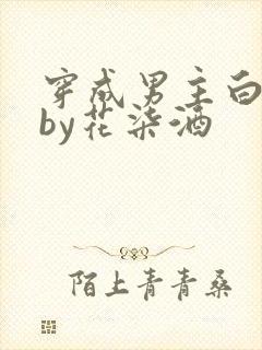 穿成男主白月光by花柒酒