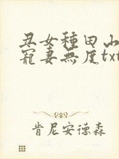 丑女种田山里汉宠妻无度txt下载