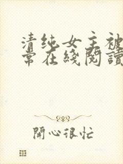 清纯女主被擒日常在线阅读