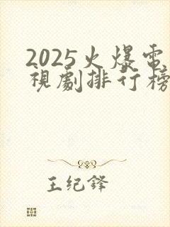 2025火爆电视剧排行榜前十名