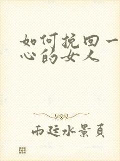 如何挽回一个死心的女人