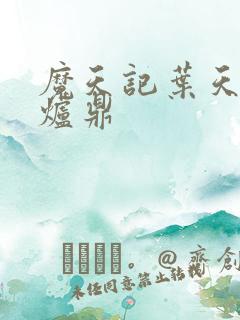 魔天记叶天眉成炉鼎