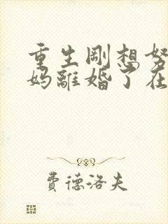 重生刚想努力爸妈离婚了在线