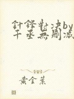 针锋对决by水千丞无删减