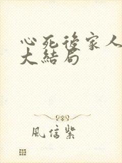 心死后家人跪求大结局