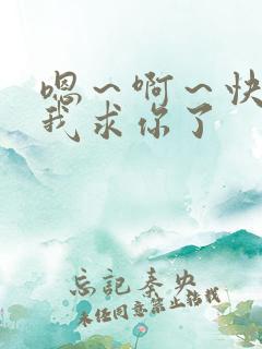 嗯~啊~快点死我求你了