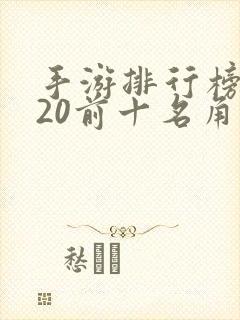 手游排行榜2020前十名角色扮演