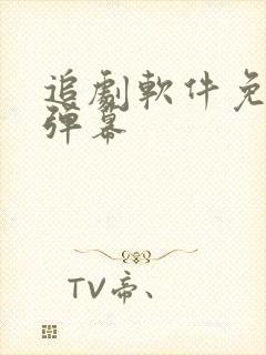 追剧软件免费有弹幕