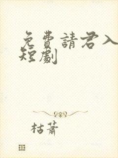 免费请君入我怀短剧