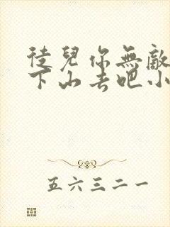 徒儿你无敌了,下山去吧小说