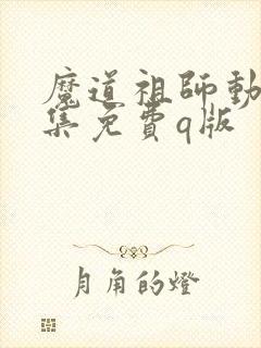 魔道祖师动漫全集免费q版