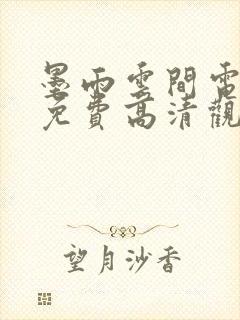 墨雨云间电视剧免费高清观看