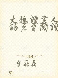 大魏读书人小说的免费阅读