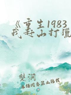 《重生1983我赶山打猎发家致富》