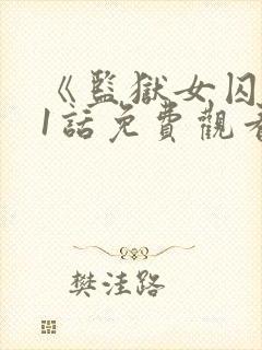 《监狱女囚》61话免费观看全集