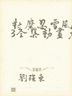 对魔忍雪风1~3全集动画免费