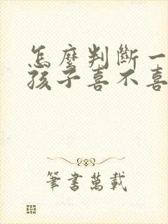 怎么判断一个女孩子喜不喜欢你