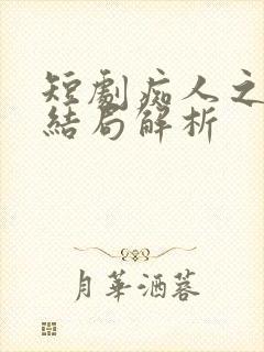 短剧痴人之爱大结局解析