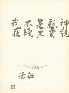 我不是戏神小说在线免费观看