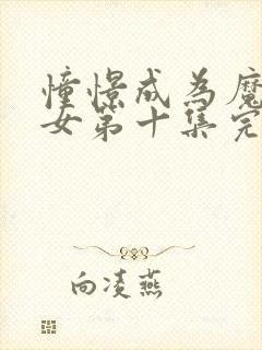 憧憬成为魔法少女第十集完整版