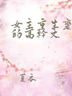 女主重生变欲女的高干文