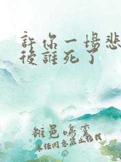 许你一场悲欢最后谁死了