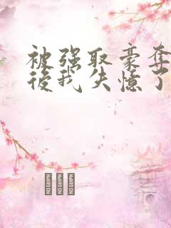 被强取豪夺多年后我失忆了姬宴