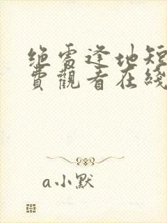 绝处逢地短剧免费观看在线