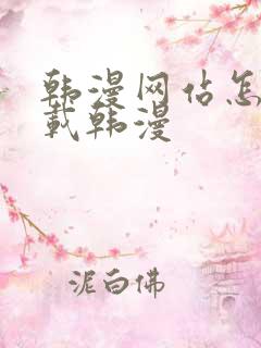 韩漫网站怎么下载韩漫