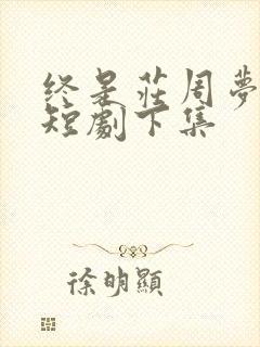 终是庄周梦了蝶短剧下集