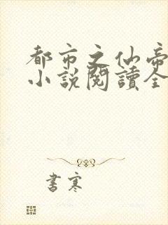 都市之仙帝归来小说阅读全文