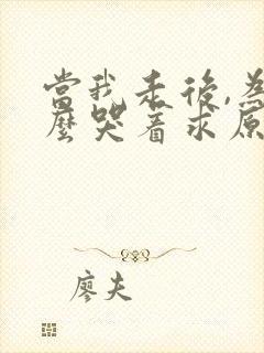 当我走后,为什么哭着求原谅?小说