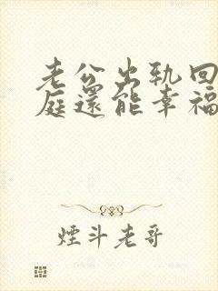 老公出轨回归家庭还能幸福吗